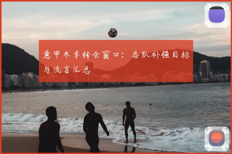 意甲冬季转会窗口：各队补强目标与流言汇总