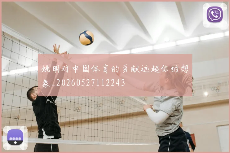 姚明对中国体育的贡献远超你的想象_20260527112243